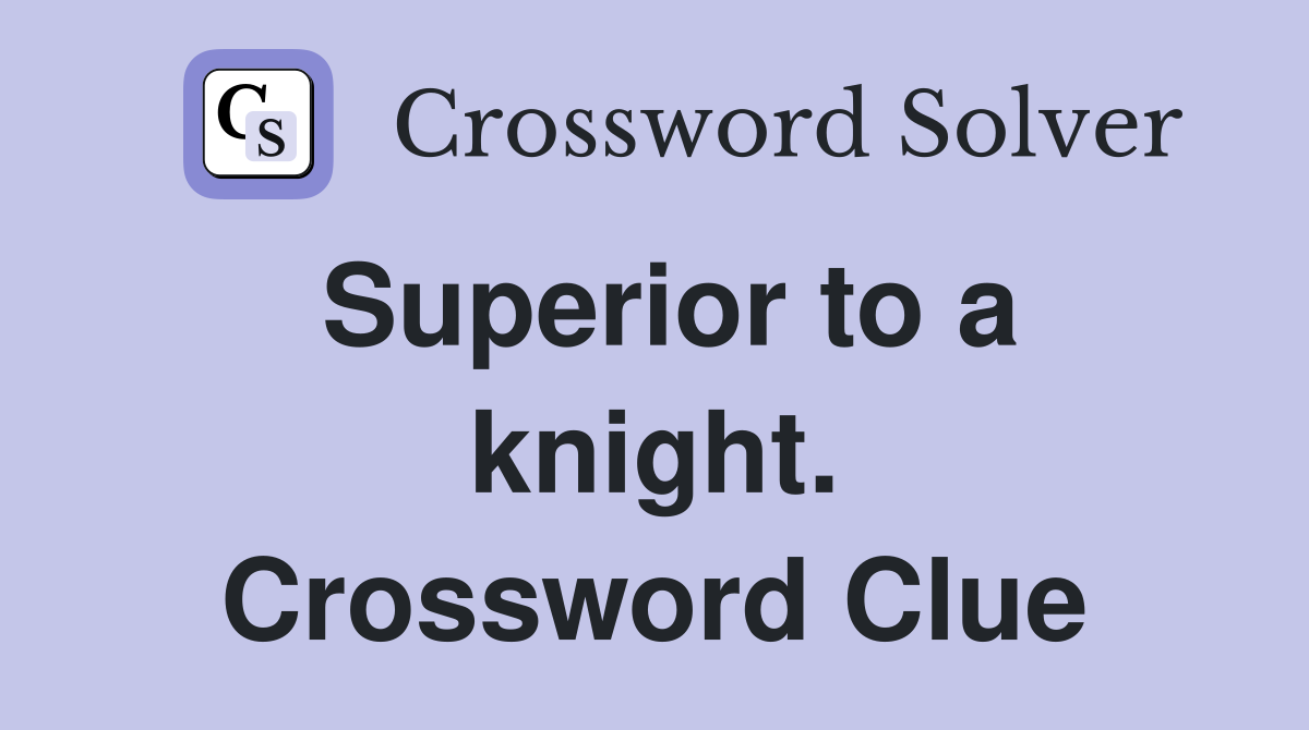 Superior to a knight. Crossword Clue