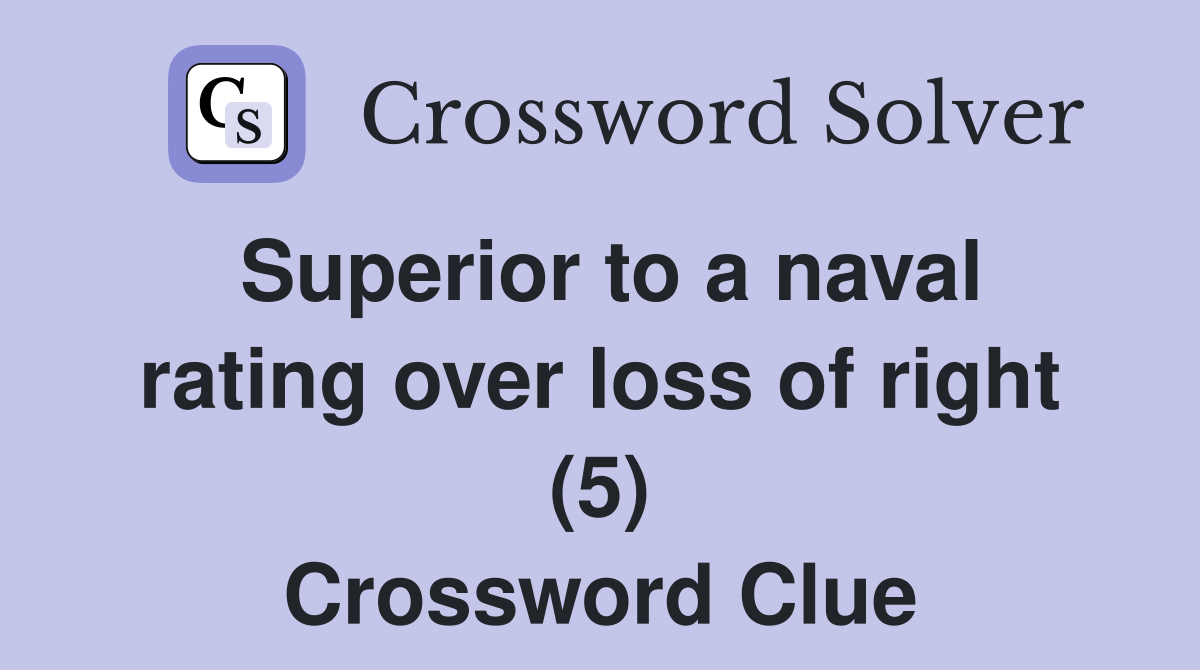Superior to a naval rating over loss of right (5) Crossword Clue
