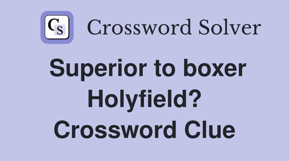 Superior to boxer Holyfield? Crossword Clue