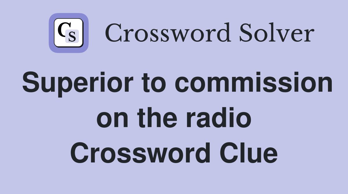 Superior to commission on the radio Crossword Clue