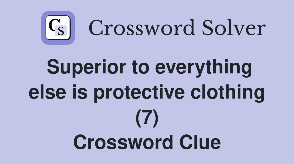 Superior to everything else is protective clothing (7) Crossword Clue