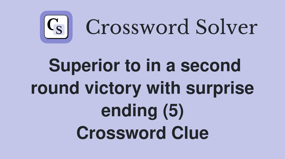 Superior to in a second round victory with surprise ending (5) Crossword Clue