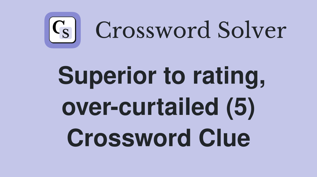 Superior to rating, over-curtailed (5) Crossword Clue