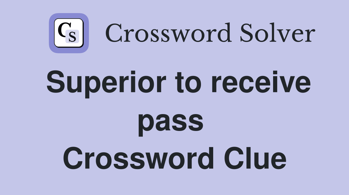 Superior to receive pass  Crossword Clue