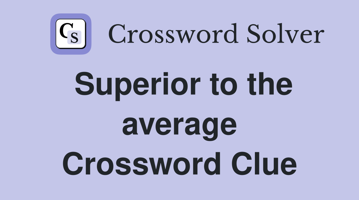 Superior to the average Crossword Clue