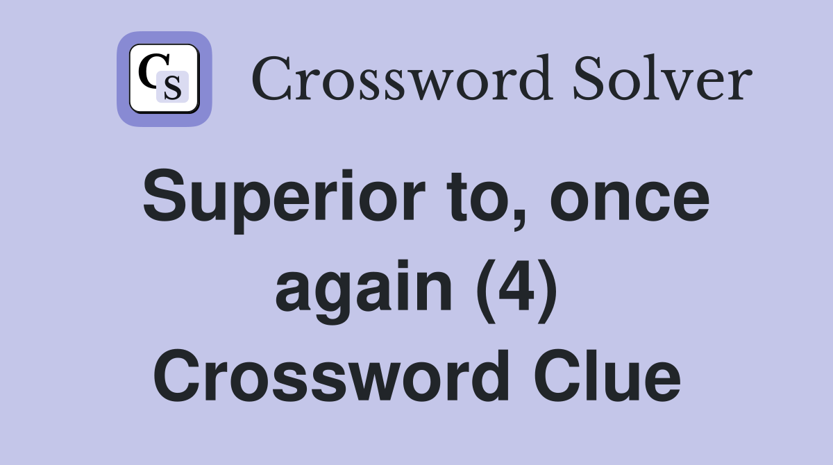 Superior to, once again (4) Crossword Clue