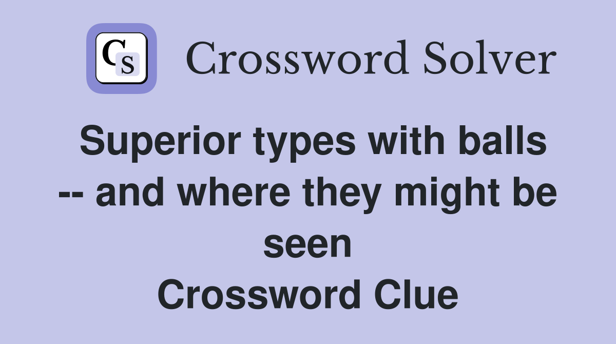 Superior types with balls -- and where they might be seen Crossword Clue