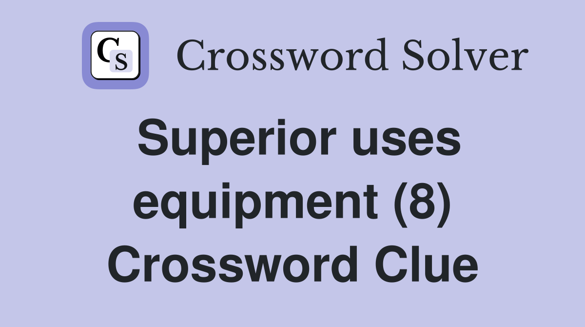 Superior uses equipment (8) Crossword Clue