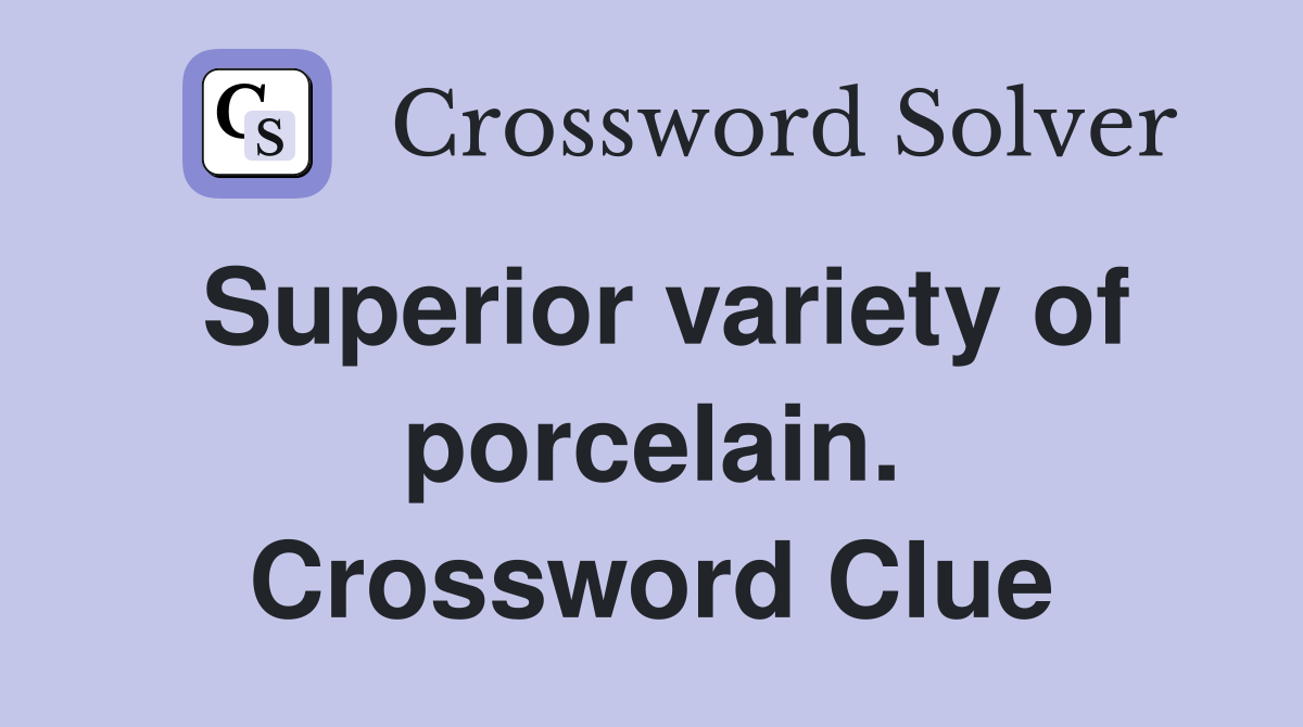 Superior variety of porcelain. Crossword Clue