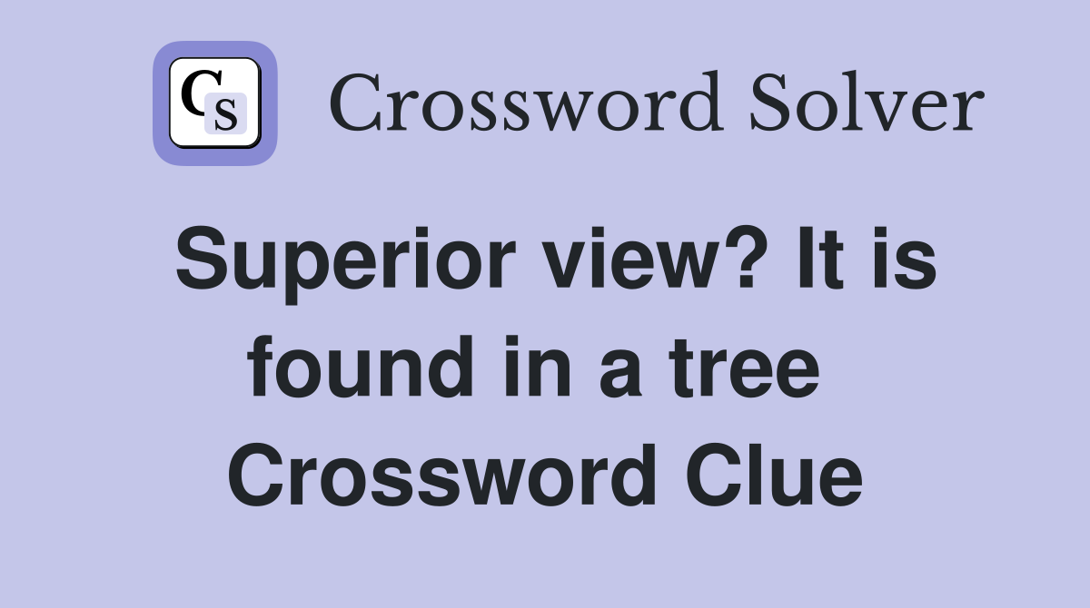 Superior view? It is found in a tree  Crossword Clue