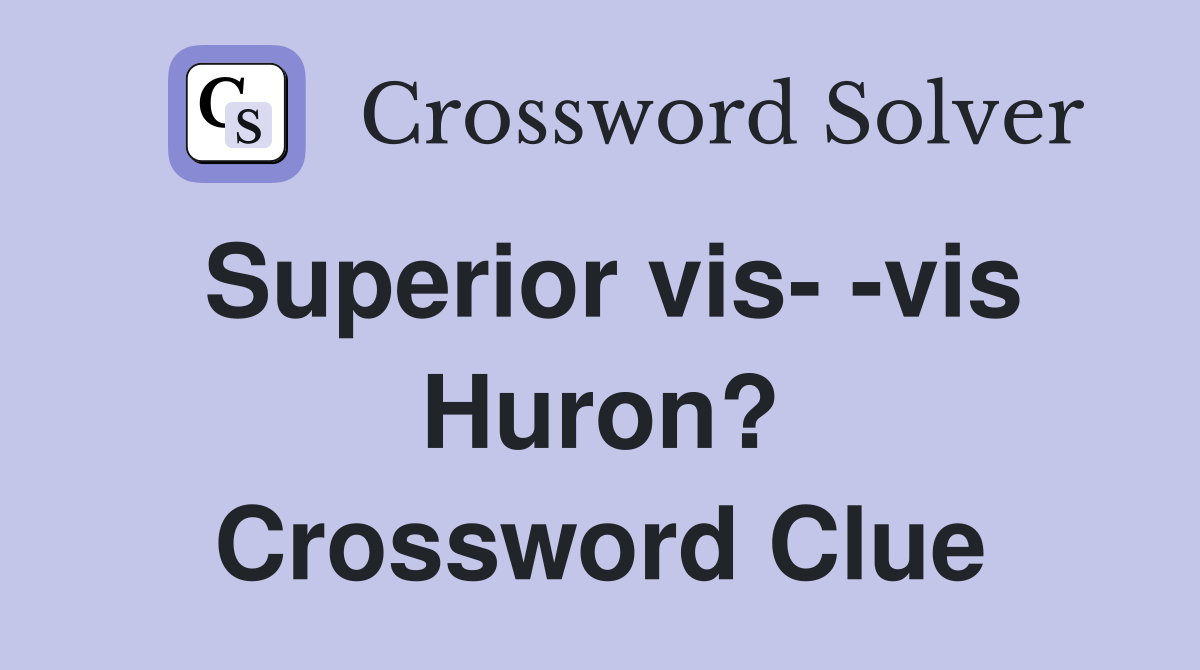 Superior vis- -vis Huron? Crossword Clue