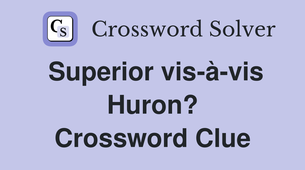 Superior vis-à-vis Huron? Crossword Clue
