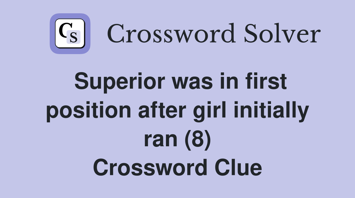 Superior was in first position after girl initially ran (8) Crossword Clue
