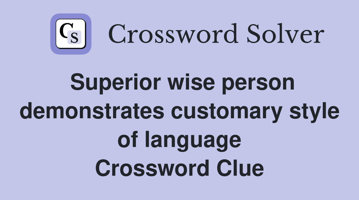 Superior wise person demonstrates customary style of language Crossword Clue