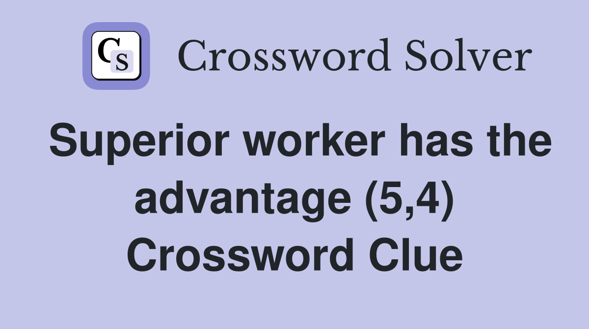 Superior worker has the advantage (5,4) Crossword Clue