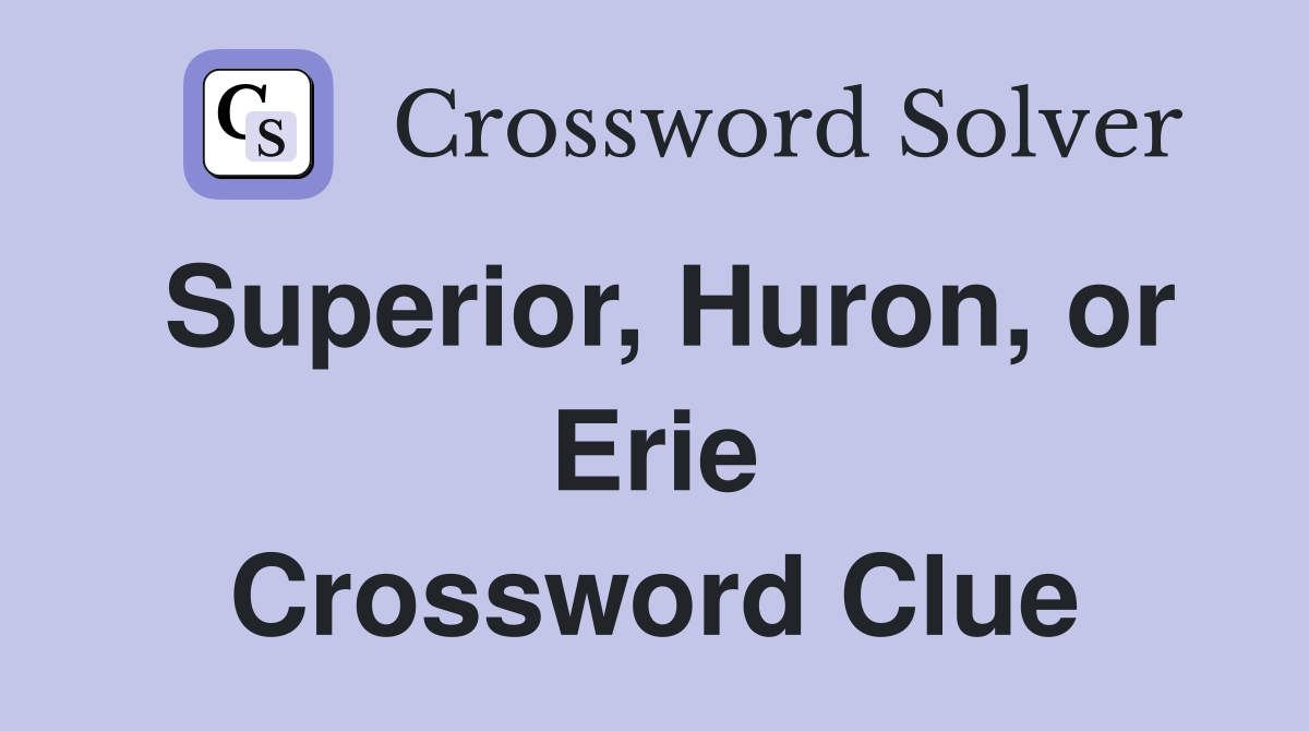 Superior, Huron, or Erie Crossword Clue
