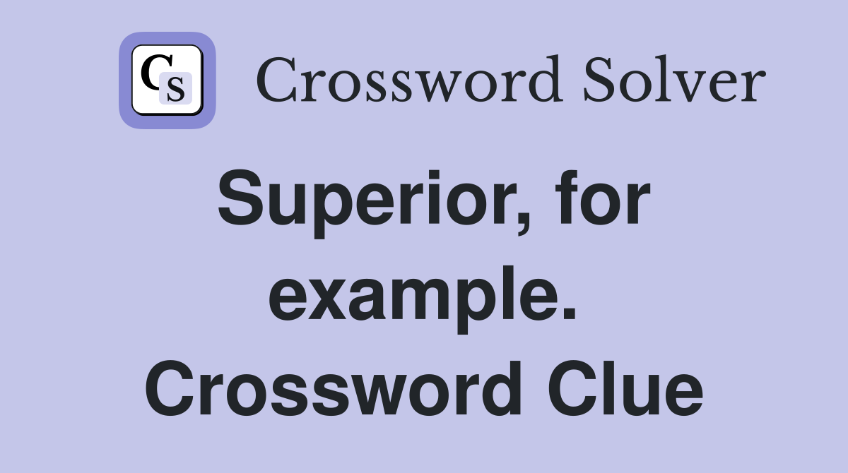 Superior, for example. Crossword Clue