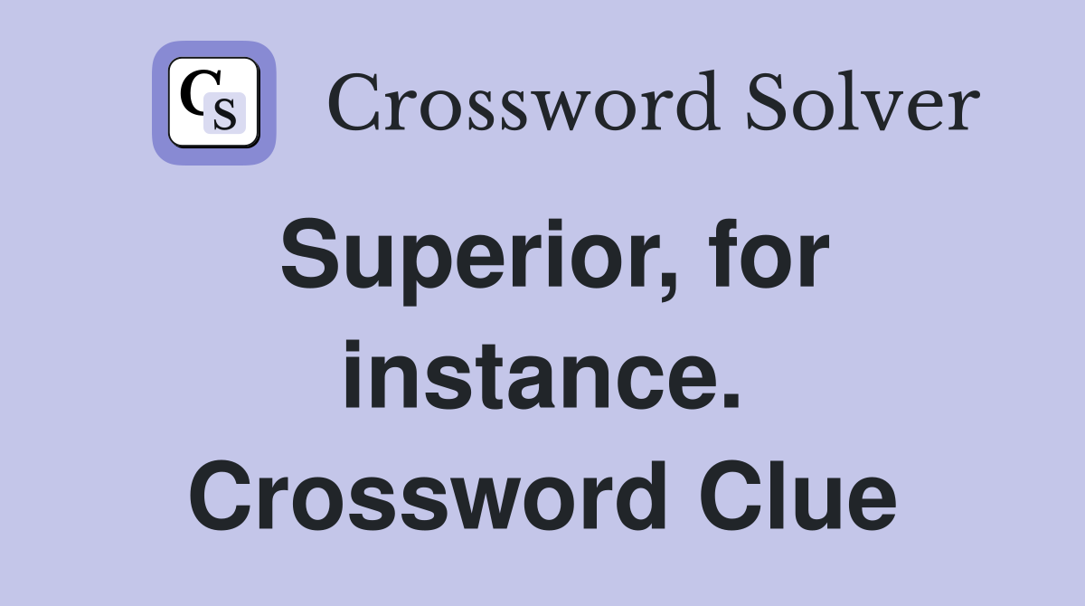 Superior, for instance. Crossword Clue