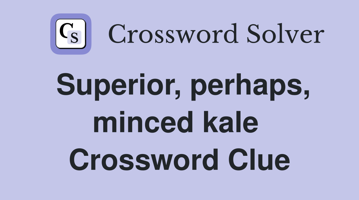 Superior, perhaps, minced kale  Crossword Clue