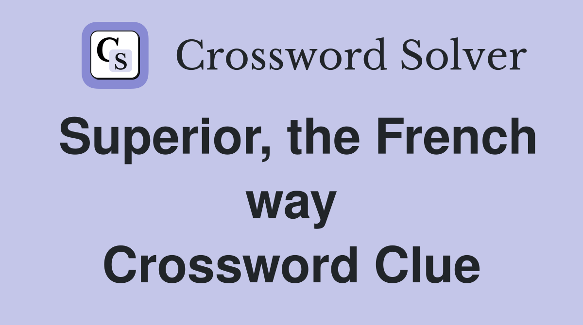 Superior, the French way Crossword Clue