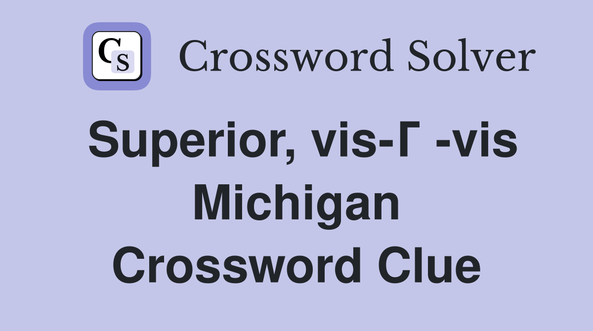 Superior, vis-Г -vis Michigan Crossword Clue