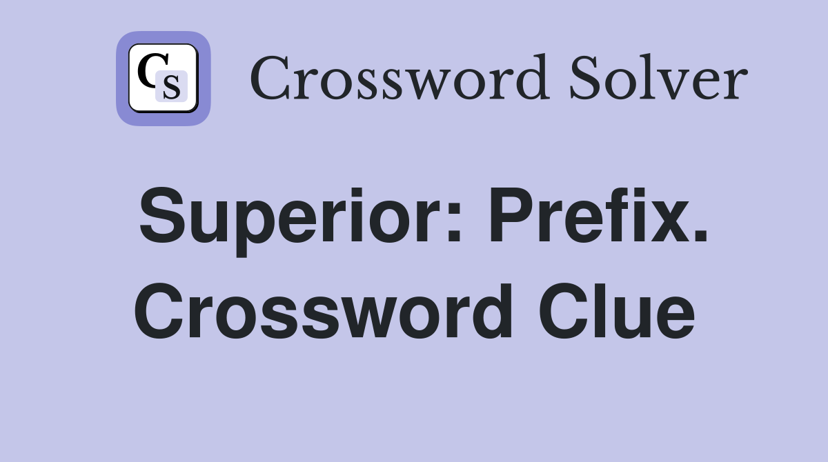Superior: Prefix. Crossword Clue