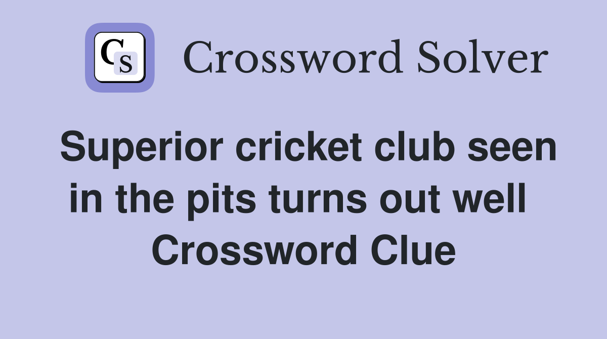 Superior cricket club seen in the pits turns out well  Crossword Clue