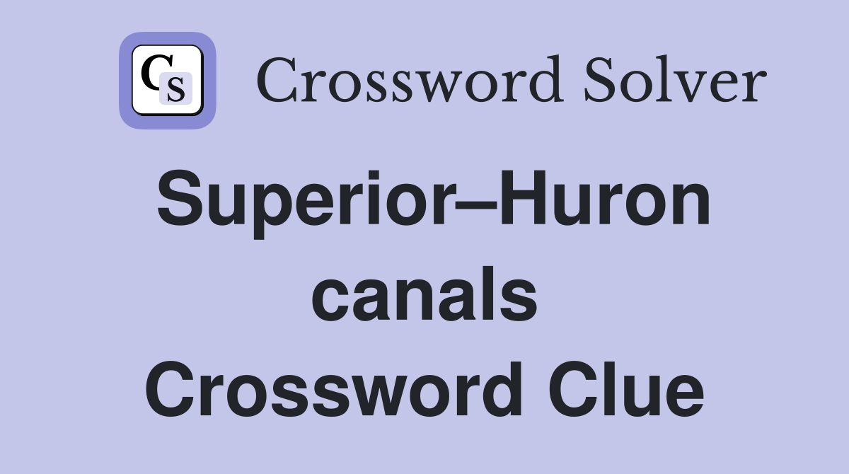 Superior–Huron canals Crossword Clue