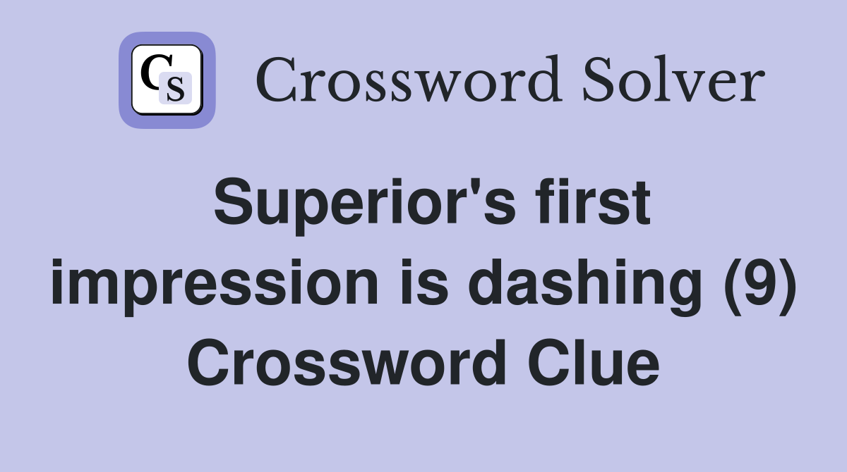 Superior's first impression is dashing (9) Crossword Clue