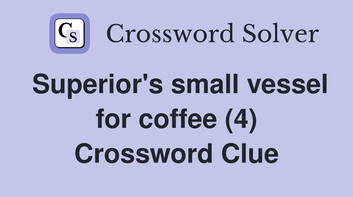 Superior's small vessel for coffee (4) Crossword Clue