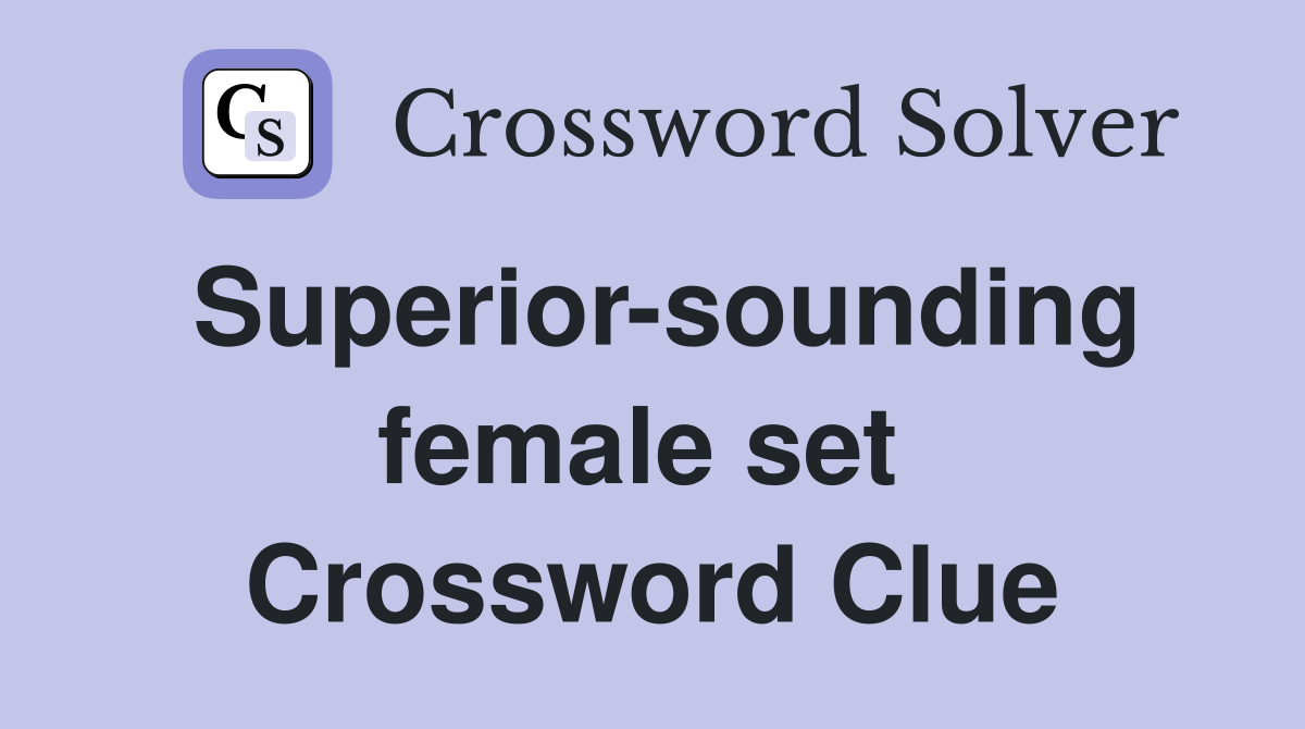 Superior-sounding female set  Crossword Clue