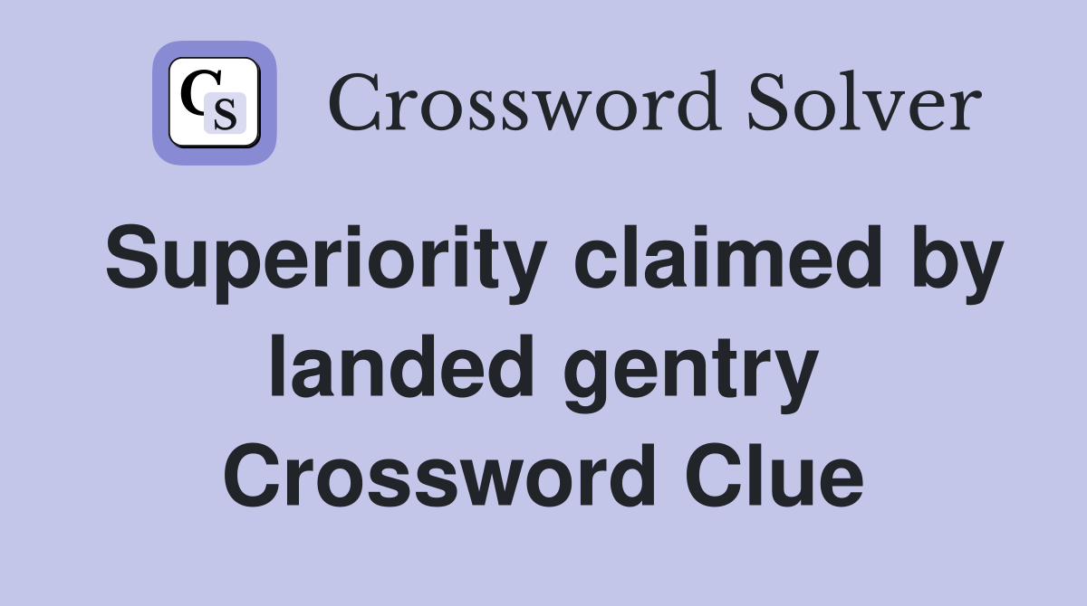 Superiority claimed by landed gentry Crossword Clue