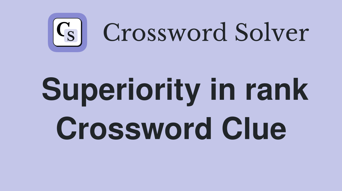 Superiority in rank. - Crossword Clue Answers - Crossword Solver