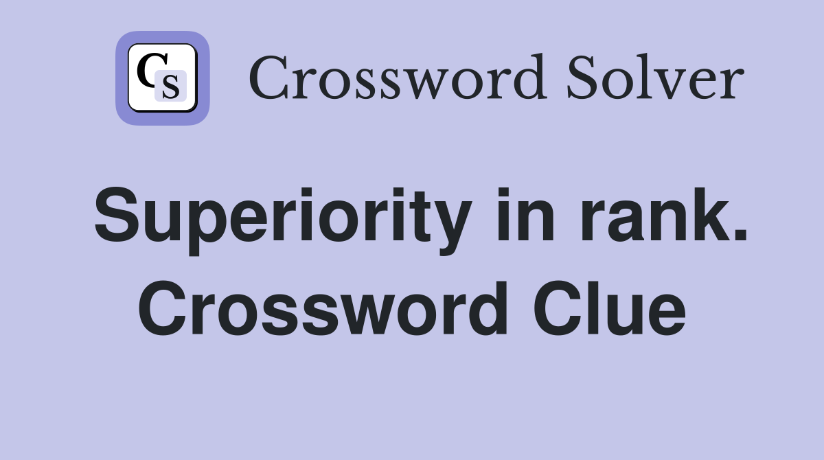 Superiority in rank. Crossword Clue