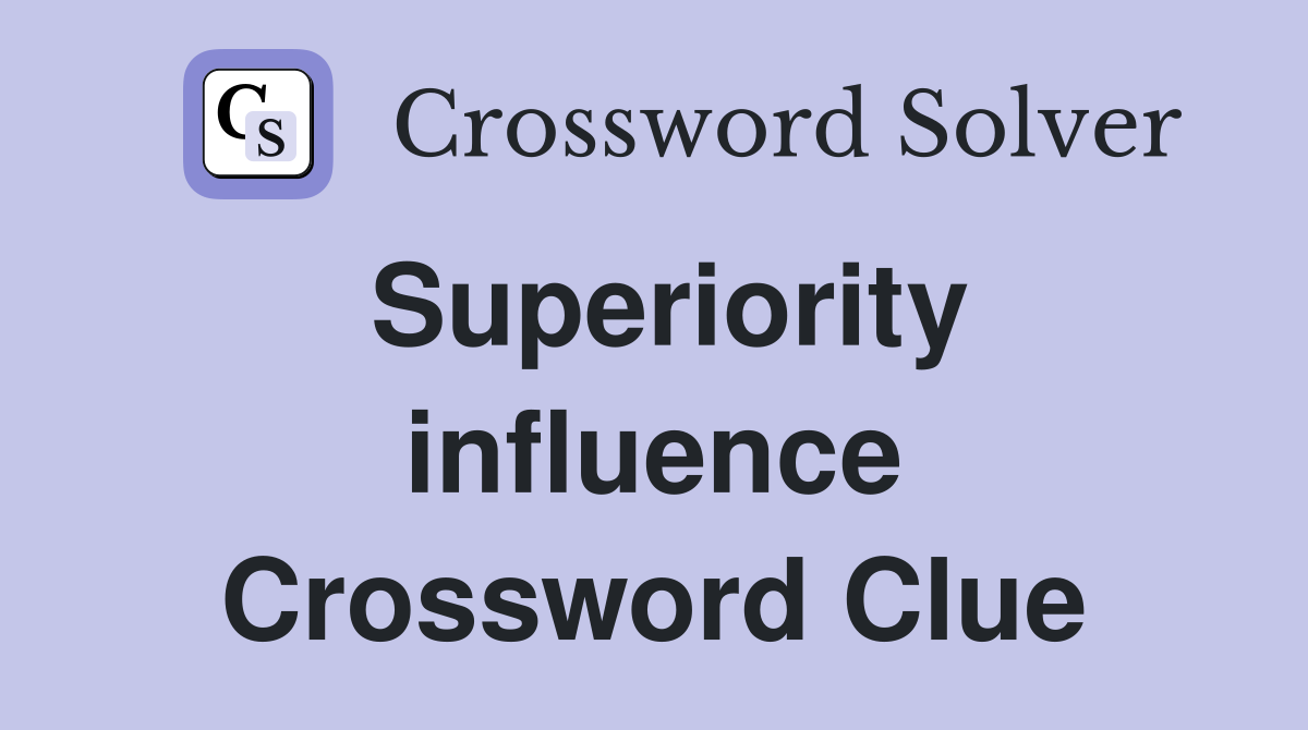 Superiority influence Crossword Clue