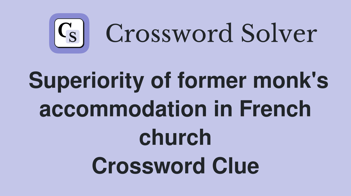 Superiority of former monk's accommodation in French church Crossword Clue