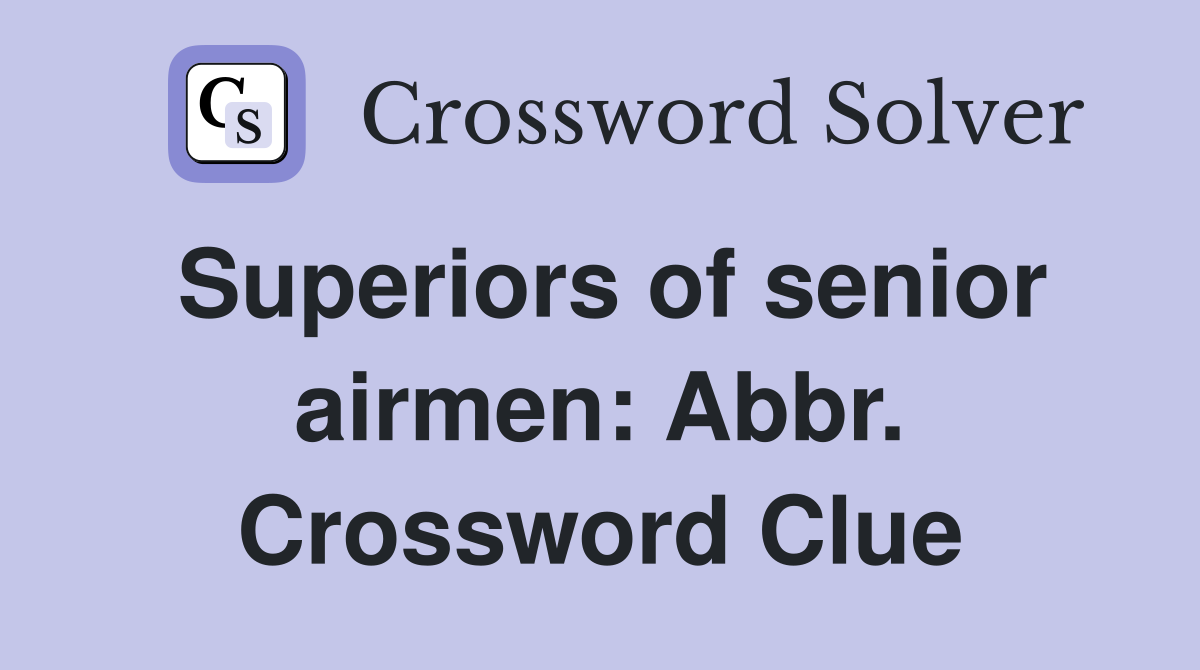 Superiors of senior airmen: Abbr. Crossword Clue