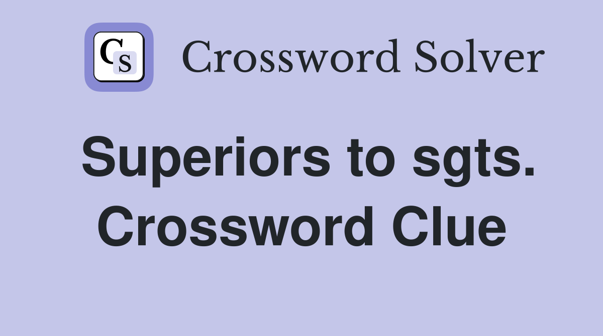 Superiors to sgts. Crossword Clue