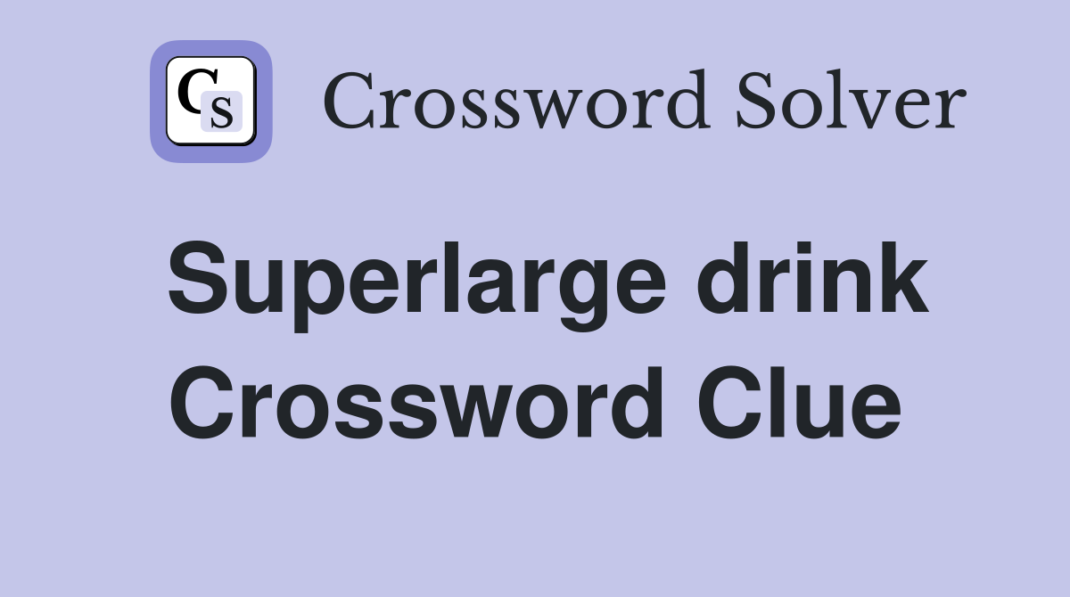 Superlarge drink Crossword Clue