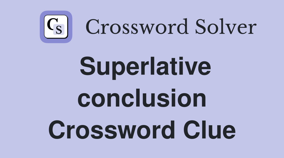 Superlative conclusion Crossword Clue