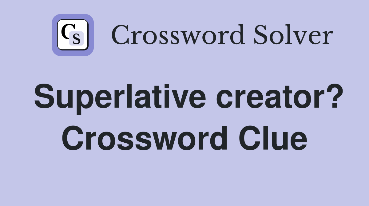 Superlative creator? Crossword Clue