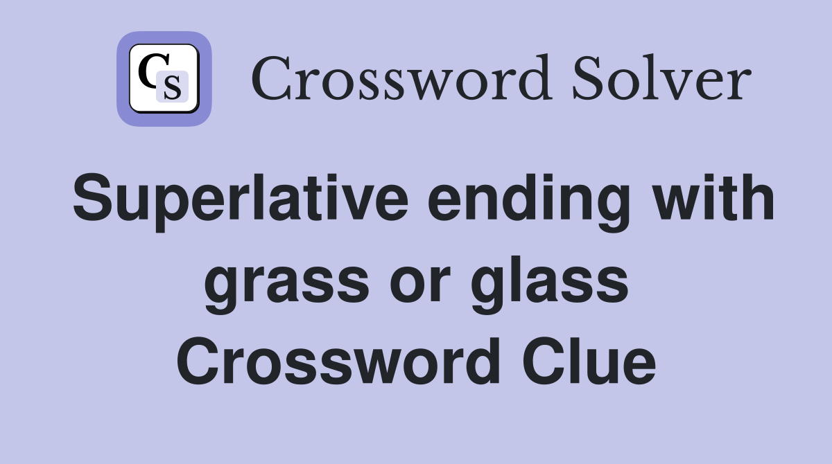Superlative ending with grass or glass Crossword Clue