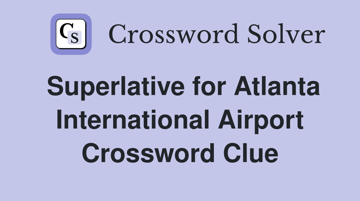 Superlative for Atlanta International Airport Crossword Clue