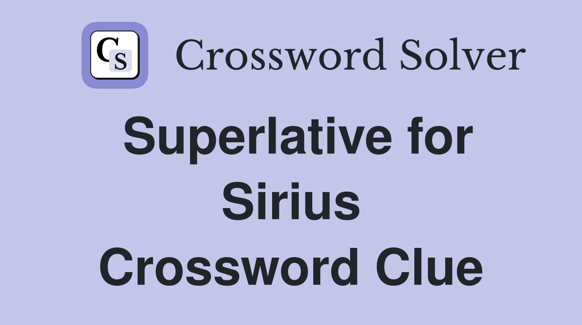 Superlative for Sirius Crossword Clue