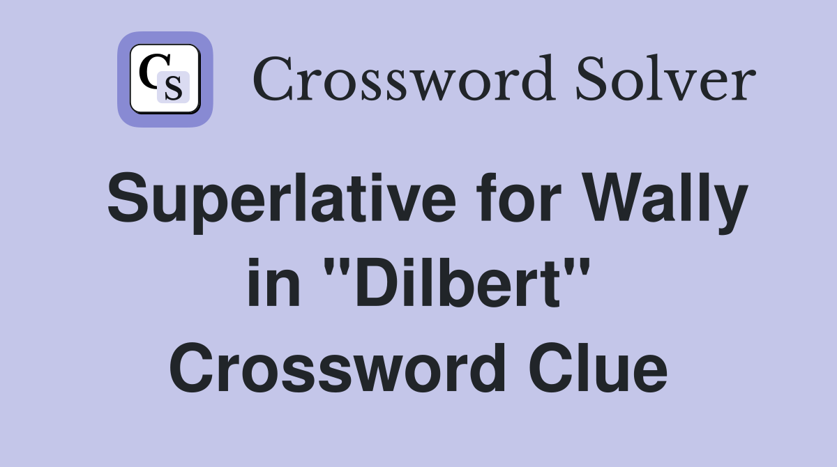 Superlative for Wally in "Dilbert" Crossword Clue