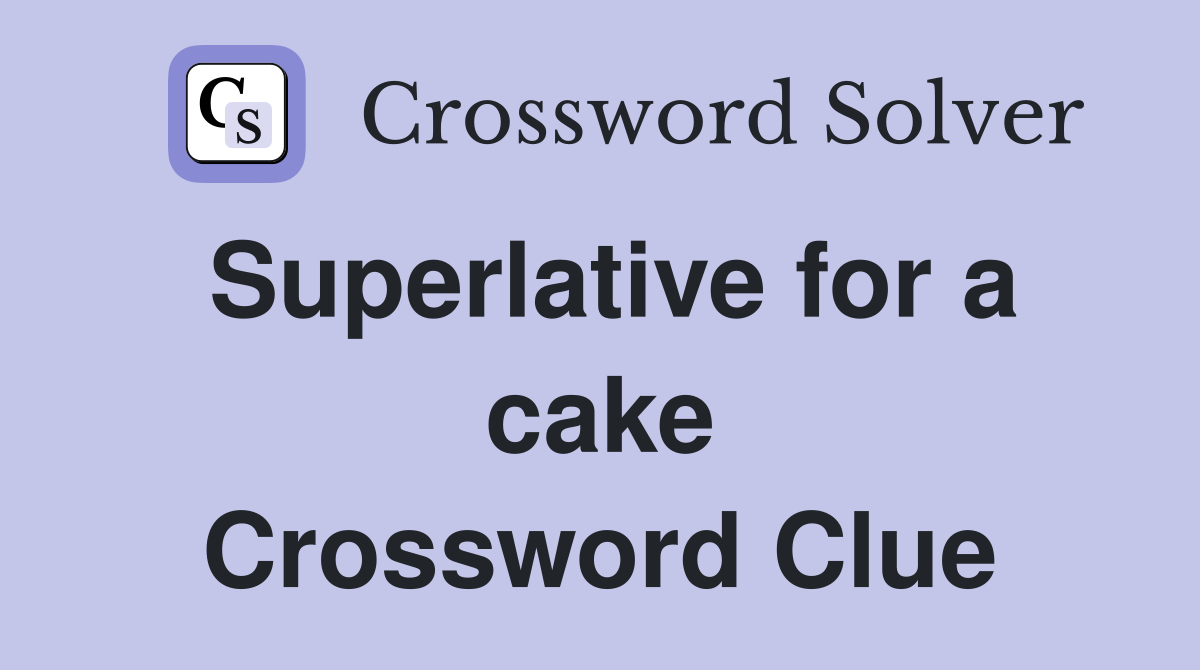Superlative for a cake Crossword Clue