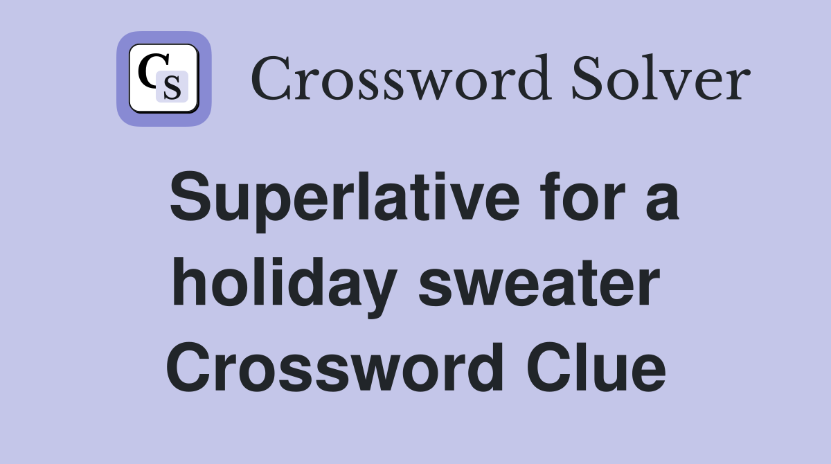 Superlative for a holiday sweater Crossword Clue