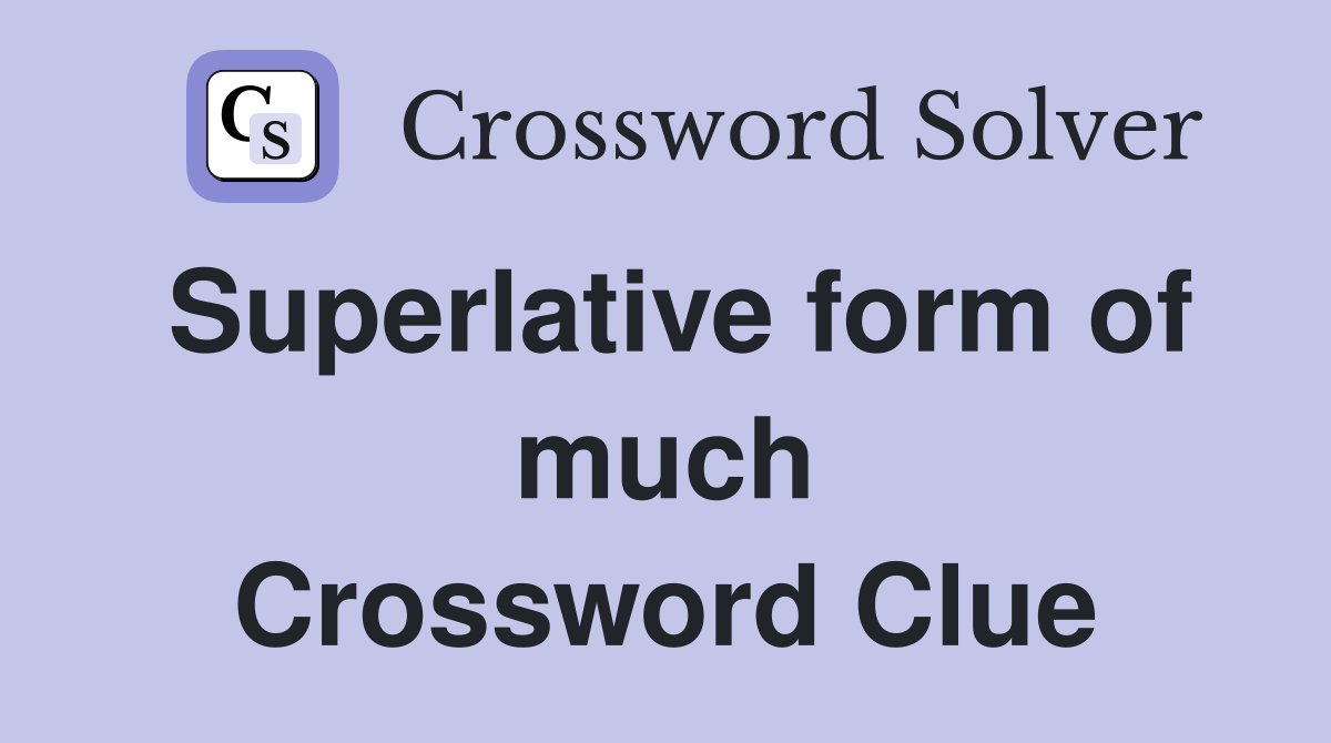 Superlative form of much Crossword Clue