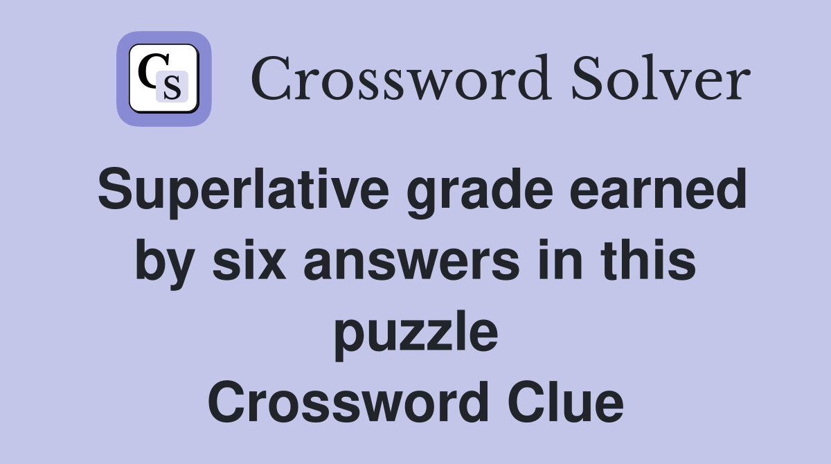 Superlative grade earned by six answers in this puzzle Crossword Clue