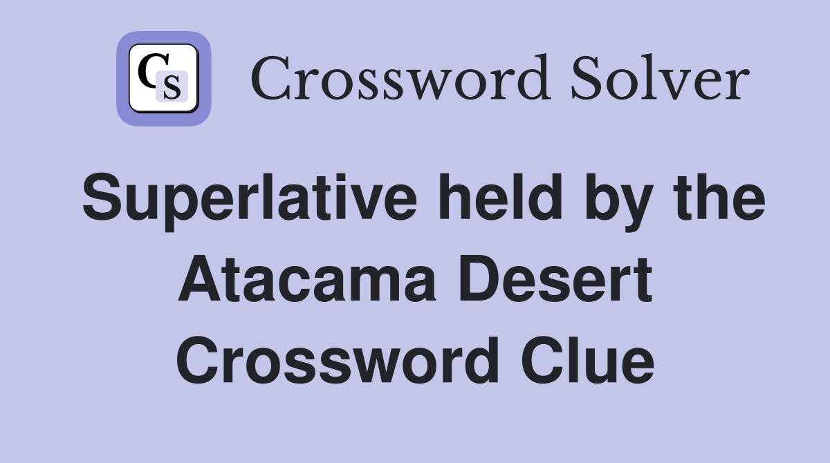 Superlative held by the Atacama Desert Crossword Clue